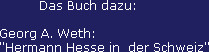           Das Buch dazu:

Georg A. Weth: 
"Hermann Hesse in  der Schweiz"